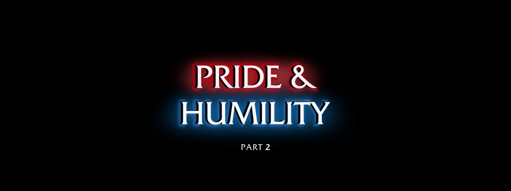 Pride and Humility Pt. 2